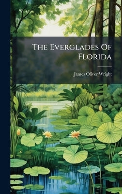 The Everglades Of Florida by Wright, James Oliver