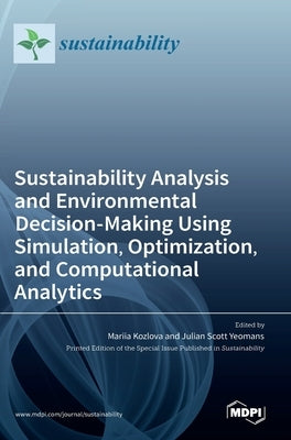 Sustainability Analysis and Environmental Decision-Making Using Simulation, Optimization, and Computational Analytics by Kozlova, Mariia