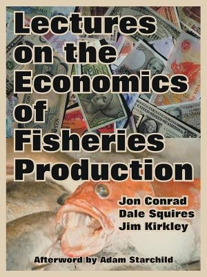 Lectures on the Economics of Fisheries Production by Conrad, Jon