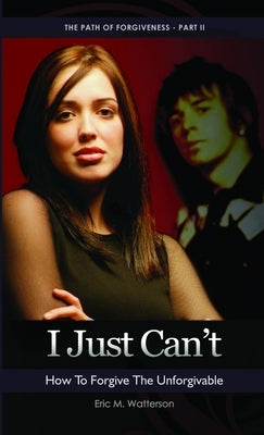 I Just Can't! How to Forgive the Unforgiveable by Watterson, Eric