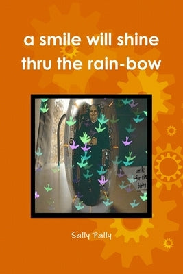 A smile will shine thru the rain-bow by Pally, Sally