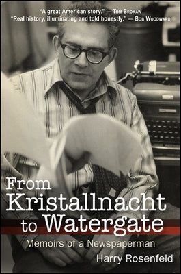 From Kristallnacht to Watergate: Memoirs of a Newspaperman by Rosenfeld, Harry