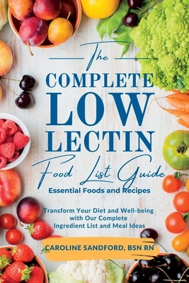 The Easiest Low Lectin Food List Guide (Essential Foods and Recipes): Transform Your Diet and Well-Being with Our Complete Ingredient List and Meal Id by Sandford, Bsn Caroline