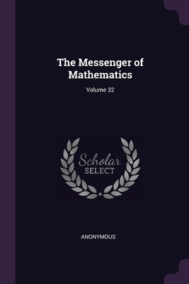 The Messenger of Mathematics; Volume 32 by Anonymous