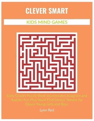 Clever Smart Kids Mind Games: Early Grades Puzzle Book Incorporates Anagram and Sudoku Fun Plus Word Find Genius Teasers for Clever Young Girls and by Red, Lynn