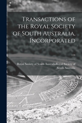 Transactions of the Royal Society of South Australia, Incorporated; 128 by Royal Society of South Australiaroyal