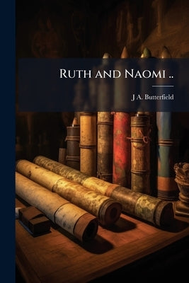 Ruth and Naomi .. by Butterfield, J. a. [From Old Catalog]