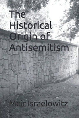The Historical Origin of Antisemitism by Israelowitz, Meir