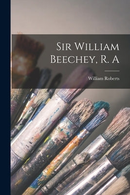 Sir William Beechey, R. A by Roberts, William