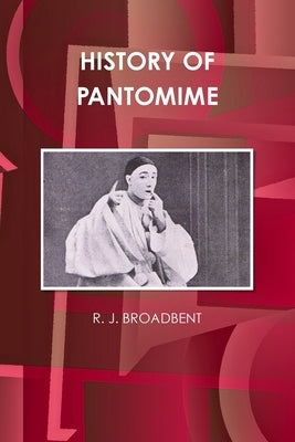 History of Pantomime by Broadbent, R. J.