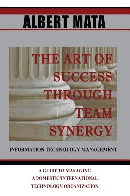 IT Management: The Art of Success Through Team Synergy by Mata, Albert