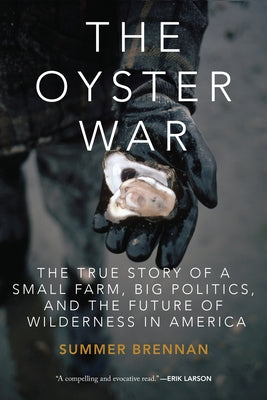 The Oyster War: The True Story of a Small Farm, Big Politics, and the Future of Wilderness in America by Brennan, Summer