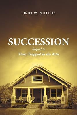 Succession: Sequel to: Time-Trapped in the Attic by Millikin, Linda W.