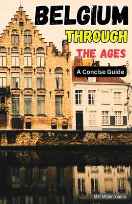 Belgium Through the Ages: A Concise Guide by Miller-Yianni, Martin