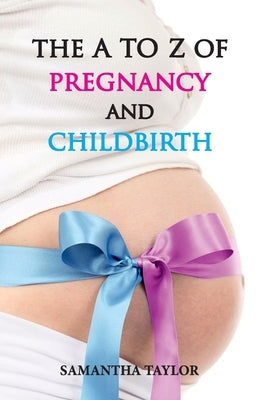 The A to Z of Pregnancy & Child Birth by Taylor, Samantha