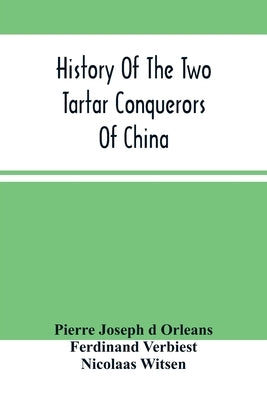 History Of The Two Tartar Conquerors Of China: Including The Two Journeys Into Tartary Of Father Ferdinand Verhiest, In The Suite Of The Emperor Kanh- by Joseph D. Orleans, Pierre