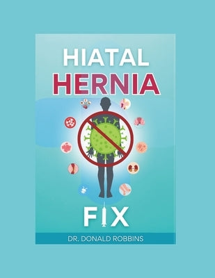 The Hiatal Hernia Fix: A Proven Path to Lasting Relief by Robbins, Donald