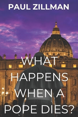 What Happens When a Pope Dies? by Zillman, Paul