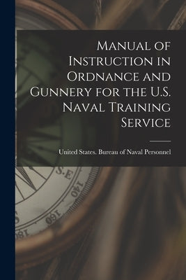 Manual of Instruction in Ordnance and Gunnery for the U.S. Naval Training Service by United States Bureau of Naval Person