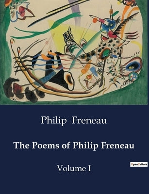 The Poems of Philip Freneau: Exploring the Literary Legacy of Philip Freneau: A Collection of Revolutionary Poems by Freneau, Philip