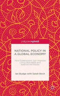 National Policy in a Global Economy: How Government Can Improve Living Standards and Balance the Books by Budge, I.