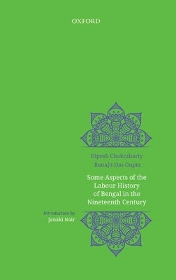 Some Aspects of Labour History of Bengal in the Nineteenth Century: Two Views by Chakrabarty, Dipesh