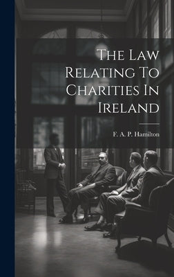 The Law Relating To Charities In Ireland by F a P Hamilton