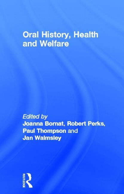 Oral History, Health and Welfare by Bornat, Joanna