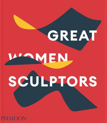 Great Women Sculptors by Phaidon Editors, Phaidon