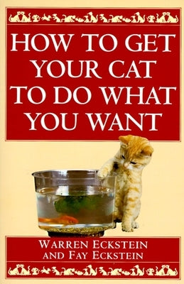 How to Get Your Cat to Do What You Want by Eckstein, Warren