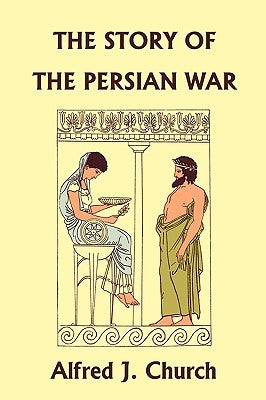 The Story of the Persian War from Herodotus, Illustrated Edition (Yesterday's Classics) by Church, Alfred J.