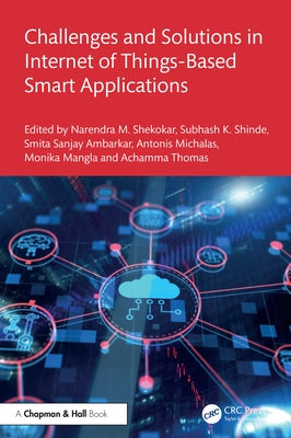Challenges and Solutions in Internet of Things-Based Smart Applications by Shekokar, Narendra