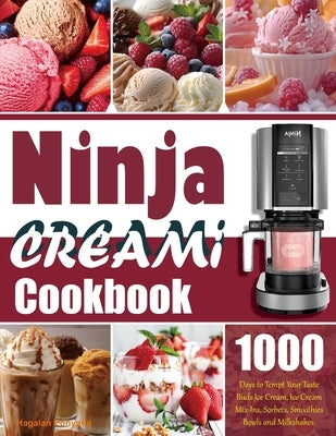 Ninja Creami Cookbook: 1000 Days to Tempt Your Taste Buds Ice Cream, Ice Cream Mix-Ins, Sorbets, Smoothies Bowls and Milkshakes. by Ponyana, Hagalan