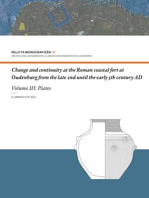 Change and Continuity at the Roman Coastal Fort at Oudenburg from the Late 2nd Until the Early 5th Century Ad: Volume III - Plates by Vanhoutte, Sofie