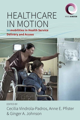 Healthcare in Motion: Immobilities in Health Service Delivery and Access by Vindrola-Padros, Cecilia