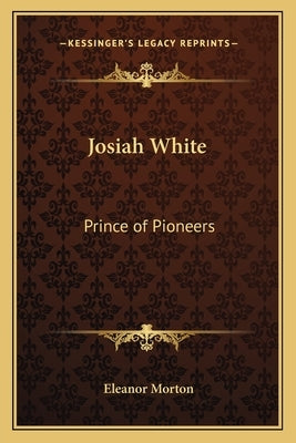 Josiah White: Prince of Pioneers by Morton, Eleanor