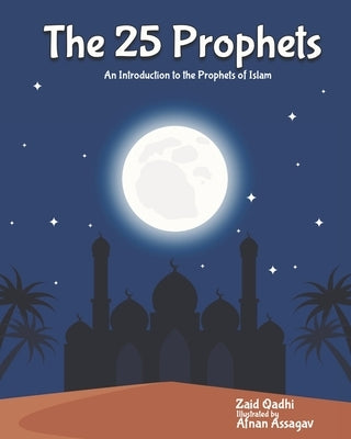 The 25 Prophets: An Introduction to the Prophets of Islam by Assagav, Afnan