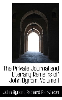 The Private Journal and Literary Remains of John Byrom, Volume I by Byrom, John