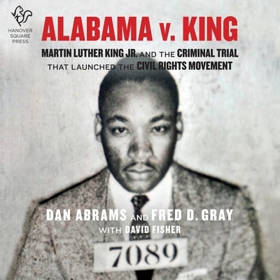 Alabama V. King: Martin Luther King, Jr. and the Criminal Trial That Launched the Civil Rights Movement by Abrams, Dan