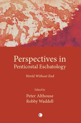 Perspectives in Pentecostal Eschatologies: World Without End by Waddell, Robby