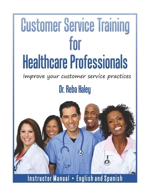 Customer Service Training for Healthcare Professionals Instructor Manual English and Spanish by Haley, Reba
