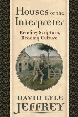 Houses of the Interpreter: Reading Scripture, Reading Culture by Jeffrey, David Lyle