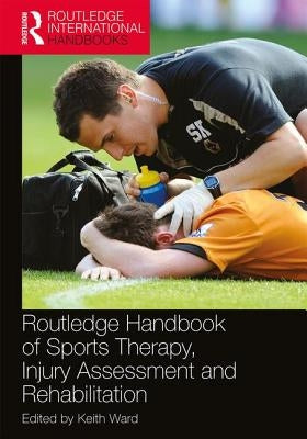 Routledge Handbook of Sports Therapy, Injury Assessment and Rehabilitation by Ward, Keith