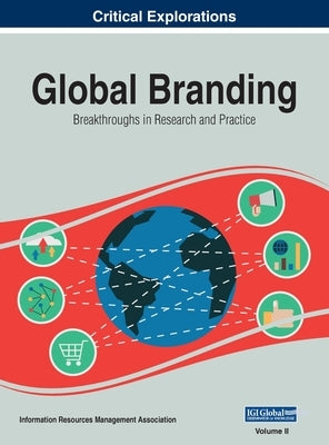 Global Branding: Breakthroughs in Research and Practice, VOL 2 by Management Association, Information Reso