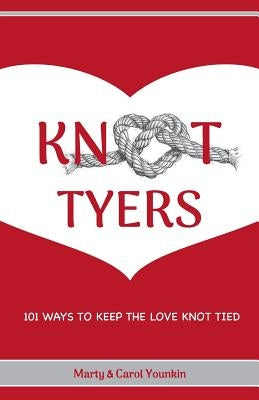 KnotTyers: 101 Ways To Keep The Love Knot Tied by Younkin, Marty and Carol