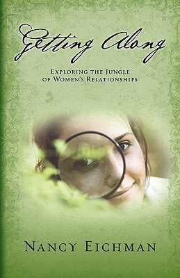 Getting Along: Exploring the Jungle of Women's Relationships by Eichman, Nancy