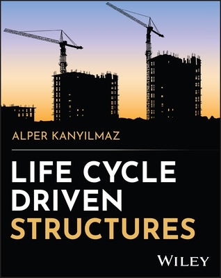 Life Cycle Driven Structures by Kanyilmaz, Alper
