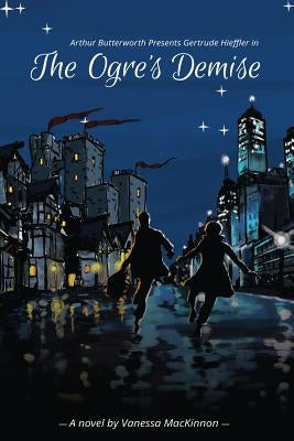 Arthur Butterworth Presents Gertrude Hieffler in The Ogre's Demise by MacKinnon, Vanessa