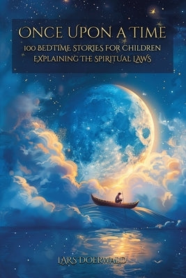 Once upon a time: 100 Bedtime Stories for Children explaining the spiritual laws by Doerwald, Lars