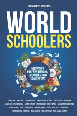 Worldschoolers: Innovative Parents Turning Countries into Classrooms by Doyle, Tricia